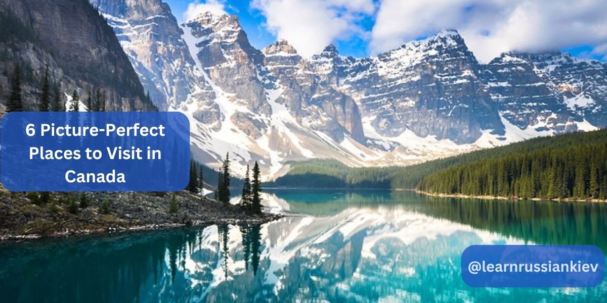 6 Picture-Perfect Places to Visit in Canada