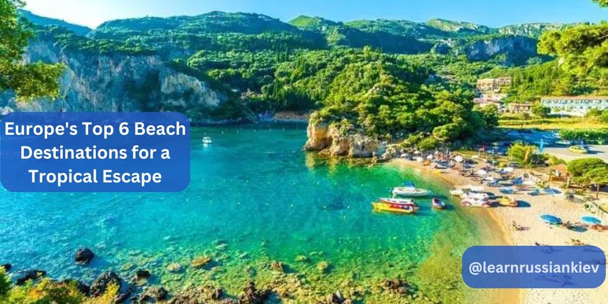 Europe's Top 6 Beach Destinations for a Tropical Escape